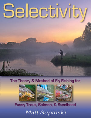 Matt Supinski Selectivity: The Theory & Method Of Fly Fishing For Fussy Trout, Salmon, & Steelhead - $39.95 at Chicago Fly Fishing Outfitters